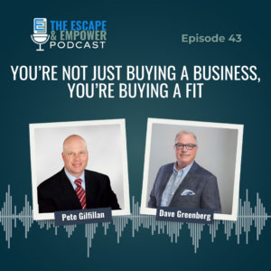 Podcast episode thumbnail with headshots of Dave Greenberg and Pete Gilfillan and the title "You're Not Just Buying a Business, You're Buying a Fit"